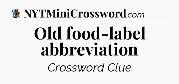 Old food-label abbreviation Crossword Clue