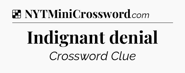 Solution: Indignant denial - NYT Crossword