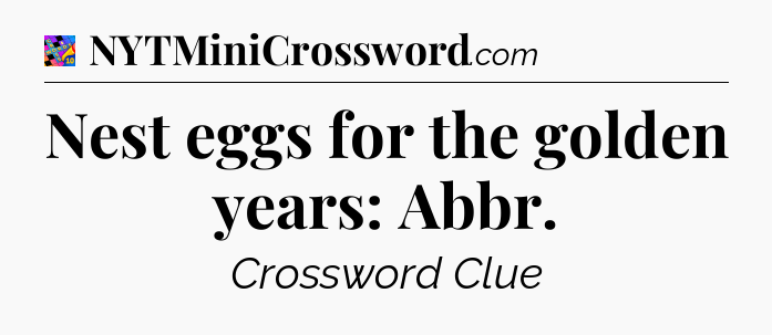 Nest eggs for the golden years: Abbr Crossword Clue