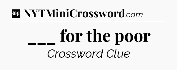 ___ for the poor Crossword Clue