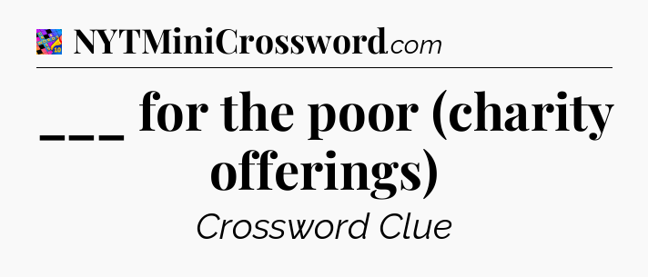 ___ for the poor (charity offerings) Crossword Clue