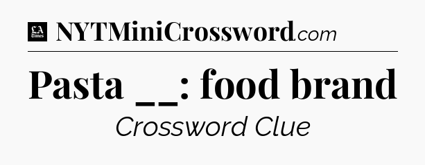 Pasta __: food brand - LA Times Crossword