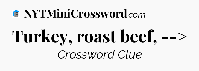Turkey, roast beef, --> Crossword Clue