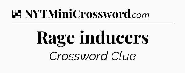 Solution: Rage inducers - NYT Crossword