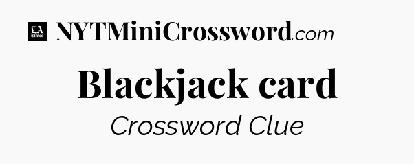 Blackjack card - LA Times Crossword