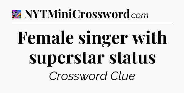 Female singer with superstar status Crossword Clue