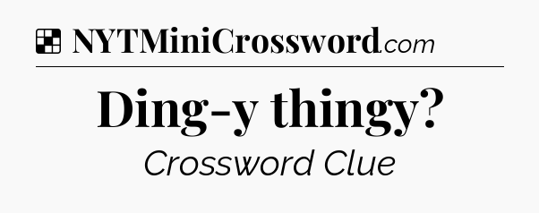 Solution: Ding-y thingy - NYT Crossword