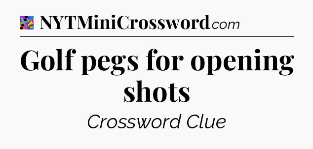 Golf pegs for opening shots Crossword Clue