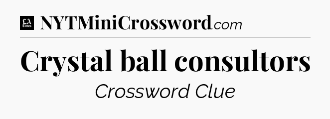 Crystal ball consultors - LA Times Crossword