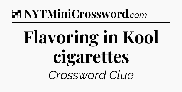 Solution: Flavoring in Kool cigarettes - NYT Crossword