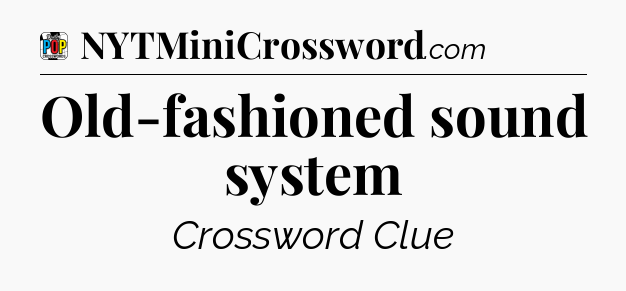 Old-fashioned sound system Crossword Clue