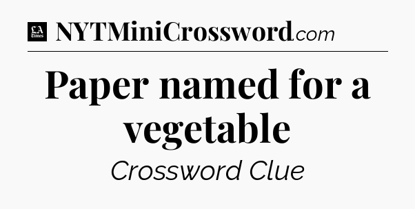 Paper named for a vegetable - LA Times Crossword