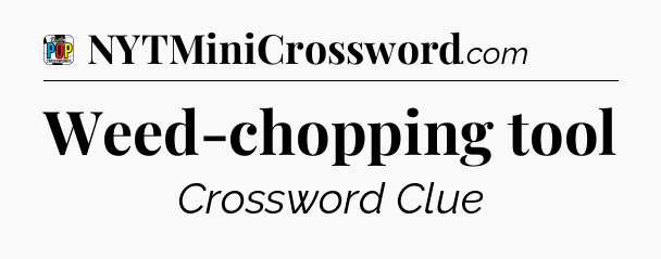 Weed-chopping tool Crossword Clue