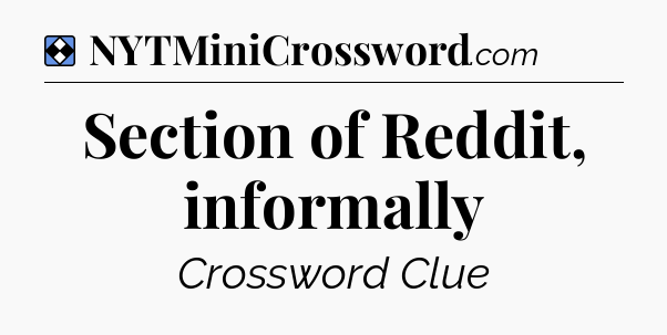 Solution: Section of Reddit, informally - NYT Mini Crossword