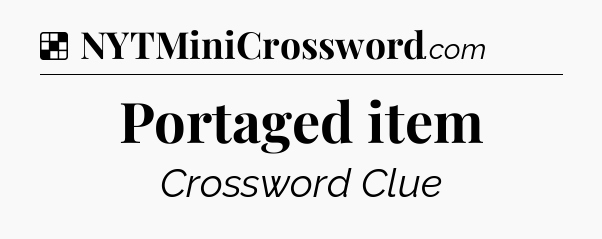 Solution: Portaged item - NYT Crossword