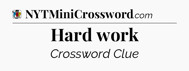 Hard work Crossword Clue