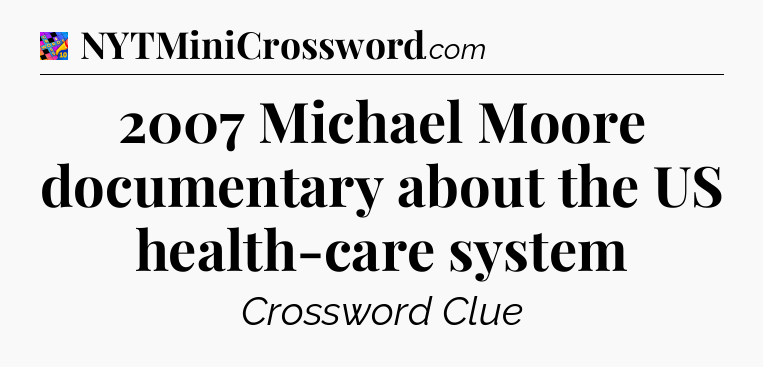 2007 Michael Moore documentary about the US health-care system Crossword Clue