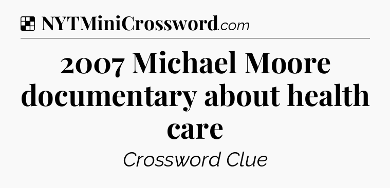 Solution: 2007 Michael Moore documentary about health care - NYT Crossword