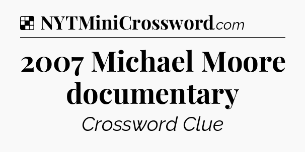 Solution: 2007 Michael Moore documentary - NYT Crossword