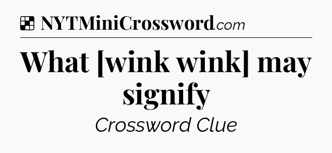 Solution: What [wink wink] may signify - NYT Crossword