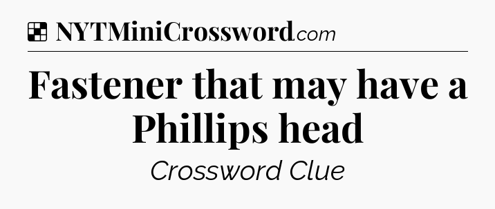 Solution: Fastener that may have a Phillips head - NYT Crossword