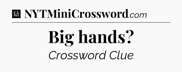 Big hands - LA Times Crossword