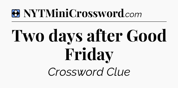 Solution: Two days after Good Friday - NYT Mini Crossword