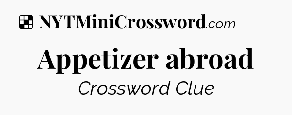 Solution: Appetizer abroad - NYT Crossword