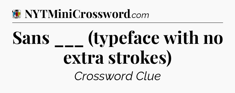 Sans ___ (typeface with no extra strokes) Crossword Clue