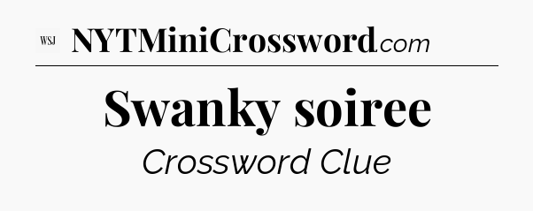 Swanky soiree - WSJ Crossword
