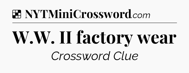 Solution: W.W. II factory wear - NYT Crossword
