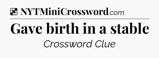Solution: Gave birth in a stable - NYT Crossword