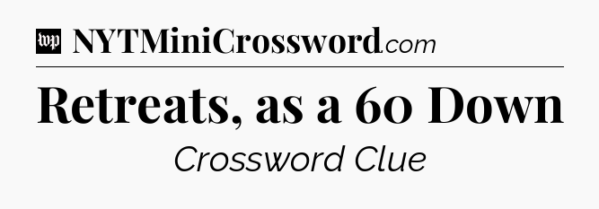 Retreats, as a 60 Down Crossword Clue