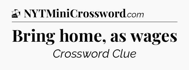 Bring home, as wages - Daily Themed Classic Crossword