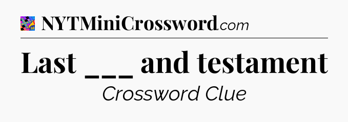 Last ___ and testament Crossword Clue