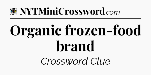 Organic frozen-food brand Crossword Clue