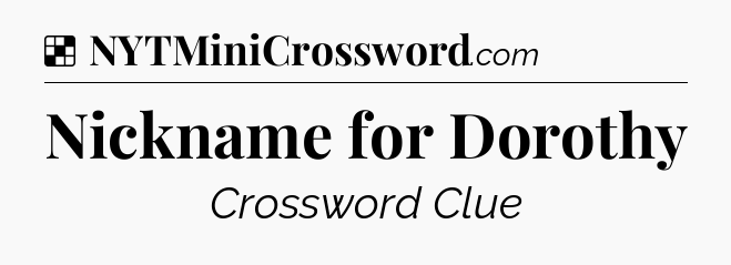 Solution: Nickname for Dorothy - NYT Crossword