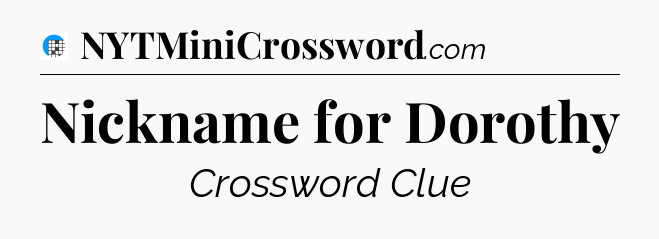 Nickname for Dorothy Crossword Clue