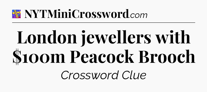 London jewellers with $100m Peacock Brooch Codycross