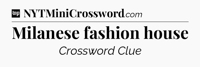 Milanese fashion house Crossword Clue