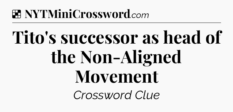 Solution: Tito's successor as head of the Non-Aligned Movement - NYT Crossword