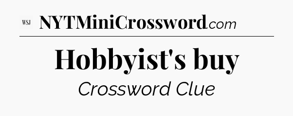 Hobbyist's buy - WSJ Crossword