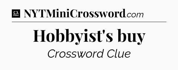 Hobbyist's buy - LA Times Crossword
