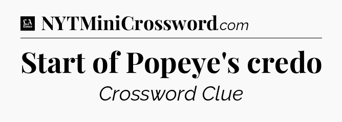 Start of Popeye's credo - LA Times Crossword