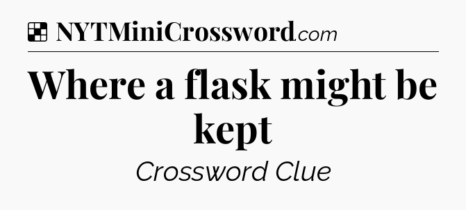 Solution: Where a flask might be kept - NYT Crossword