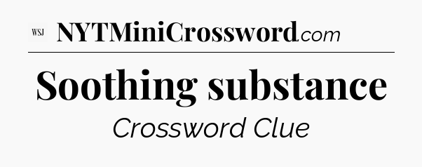Soothing substance - WSJ Crossword