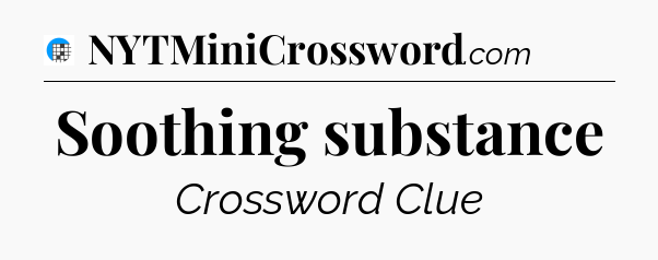 Soothing substance Crossword Clue