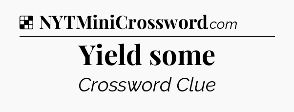 Solution: Yield some - NYT Crossword
