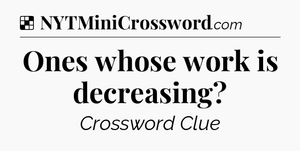 Solution: Ones whose work is decreasing - NYT Crossword