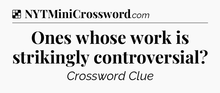 Solution: Ones whose work is strikingly controversial - NYT Crossword